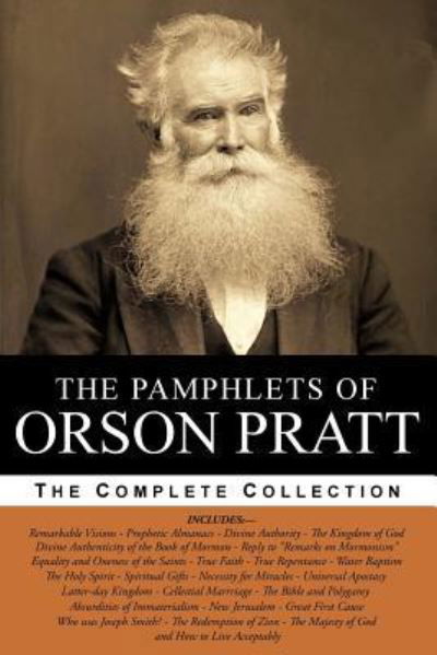 Cover for Orson Pratt · The Pamphlets of Orson Pratt : Remarkable Visions, Prophetic Almanacs, Divine Authority, Kingdom of God, ... Spirit, The Bible and Polygamy, ... &amp; More (Paperback Book) (2017)