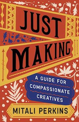 Cover for Mitali Perkins · Just Making: A Guide for Compassionate Creatives (Hardcover Book) (2025)