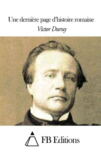 Une Derniere Page D'histoire Romaine - Victor Duruy - Kirjat - Createspace - 9781507772539 - torstai 29. tammikuuta 2015