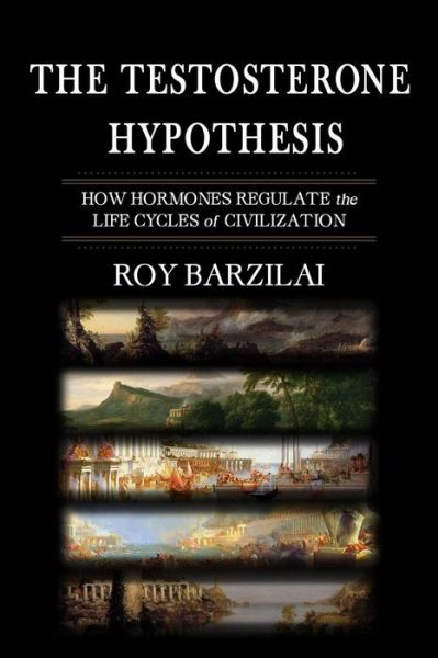 Cover for Roy Barzilai · The Testosterone Hypothesis: How Hormones Regulate the Life Cycles of Civilization (Paperback Book) (2015)