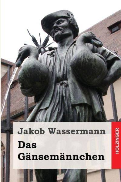 Das Gansemannchen - Jakob Wassermann - Books - Createspace - 9781508746539 - March 6, 2015