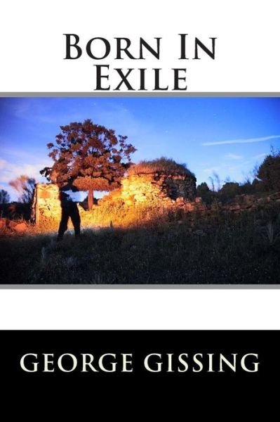 Born in Exile - George Gissing - Books - Createspace - 9781512200539 - May 13, 2015