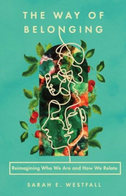 The Way of Belonging: Reimagining Who We Are and How We Relate - Sarah E. Westfall - Books - InterVarsity Press - 9781514008539 - June 11, 2024