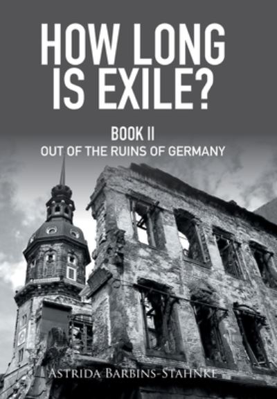 Cover for Astrida Barbins-Stahnke · How Long Is Exile?: Book Ii out of the Ruins of Germany (Gebundenes Buch) (2016)