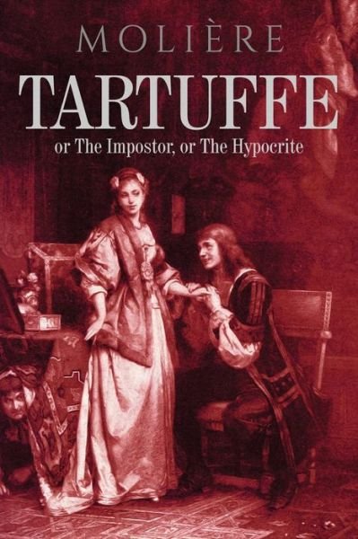 Tartuffe: or the Impostor, or the Hypocrite - Moliere - Bøger - Createspace - 9781517263539 - 9. september 2015