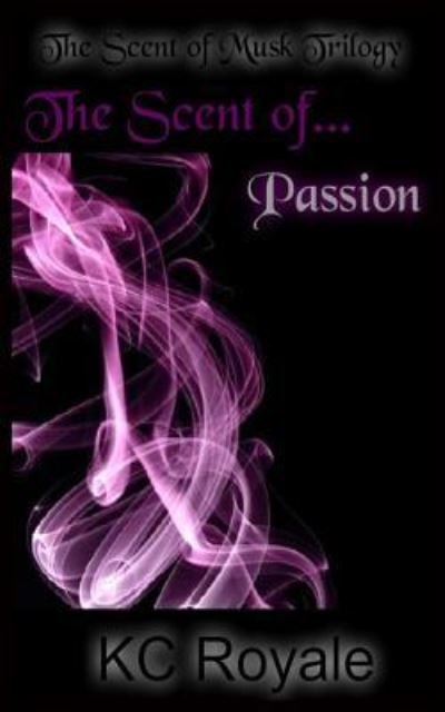 Cover for Kc Royale · The Scent of Passion (Paperback Book) (2015)