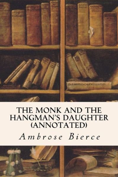 Cover for Ambrose Bierce · The Monk and the Hangman's Daughter (Annotated) (Taschenbuch) (2015)