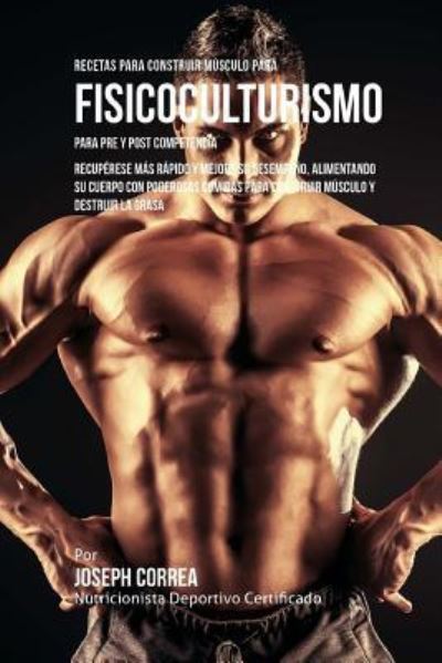 Cover for Correa (Nutricionista Deportivo Certific · Recetas para Construir Musculo para Fisicoculturismo, para Pre y Post Competencia (Paperback Book) (2015)