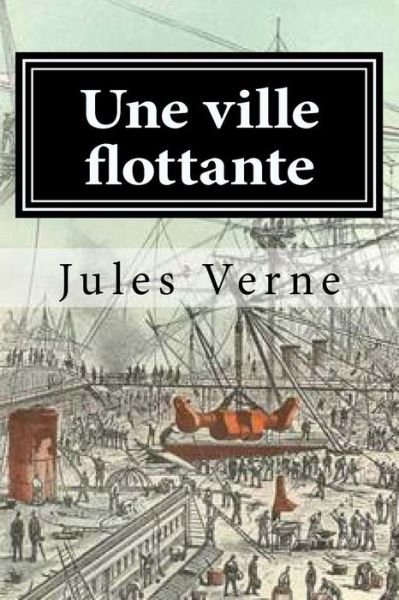 Une ville flottante - Jules Verne - Kirjat - CreateSpace Independent Publishing Platf - 9781522720539 - perjantai 11. joulukuuta 2015