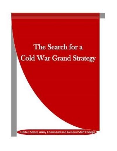 Cover for United States Army Command and General S · The Search for a Cold War Grand Strategy (Paperback Book) (2016)