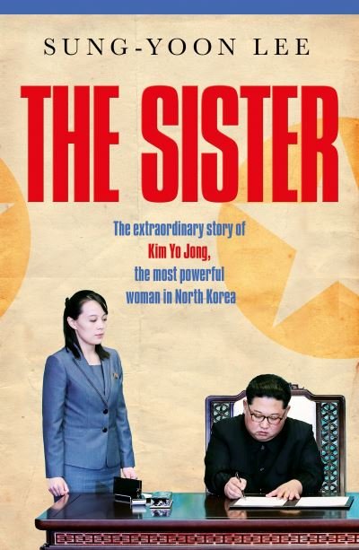Cover for Sung-Yoon Lee · The Sister: The extraordinary story of Kim Yo Jong, the most powerful woman in North Korea (Hardcover Book) (2023)