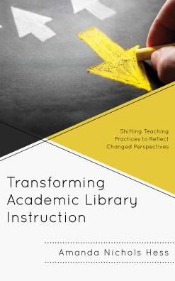 Cover for Amanda Nichols Hess · Transforming Academic Library Instruction: Shifting Teaching Practices to Reflect Changed Perspectives - Innovations in Information Literacy (Paperback Book) (2018)