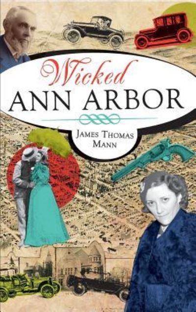 Cover for James Thomas Mann · Wicked Ann Arbor (Hardcover bog) (2011)