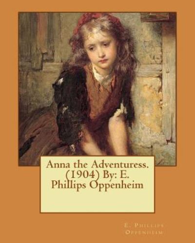 Anna the Adventuress. (1904) by - E Phillips Oppenheim - Books - Createspace Independent Publishing Platf - 9781542377539 - January 6, 2017