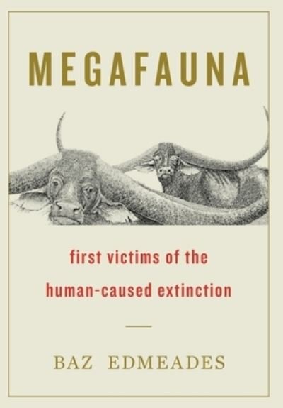 Cover for Baz Edmeades · Megafauna: First Victims of the Human-Caused Extinction (Gebundenes Buch) (2021)