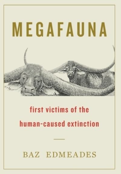 Cover for Baz Edmeades · Megafauna: First Victims of the Human-Caused Extinction (Hardcover Book) (2021)