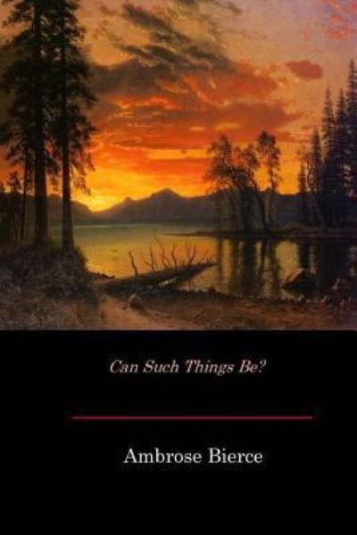 Can Such Things Be? - Ambrose Bierce - Books - Createspace Independent Publishing Platf - 9781545590539 - April 28, 2017