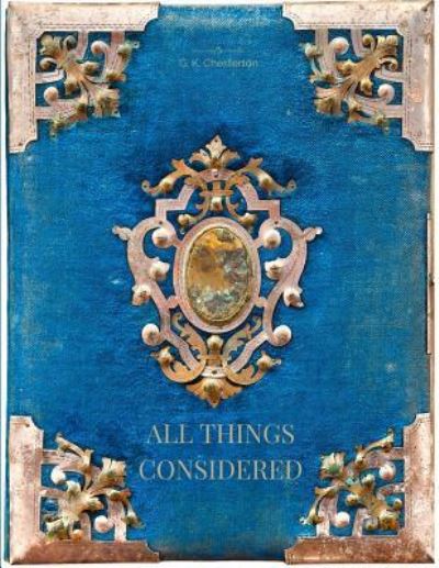 All Things Considered - G K Chesterton - Books - Createspace Independent Publishing Platf - 9781548081539 - June 14, 2017