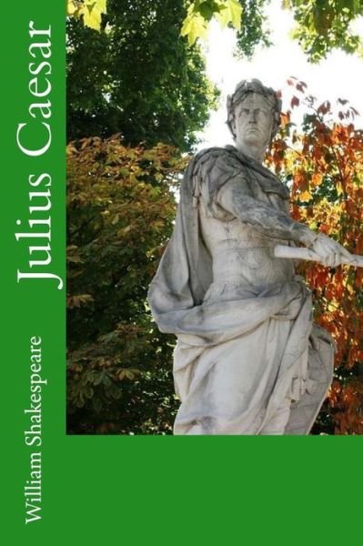 Julius Caesar - William Shakespeare - Livres - Createspace Independent Publishing Platf - 9781548669539 - 7 juillet 2017