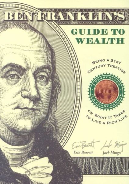 Cover for Barrett, Erin (Erin Barrett) · Ben Franklin's Guide to Wealth: Being a 21st Century Treatise on What it Takes to Live a Rich Life (Paperback Book) (2004)