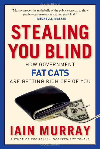 Cover for Iain Murray · Stealing You Blind: How Government Fat Cats Are Getting Rich Off of You (Hardcover Book) (2011)