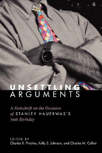 Cover for Charles R. Pinches · Unsettling Arguments: a Festschrift on the Occasion of Stanley Hauerwas's 70th Birthday (Paperback Book) (2010)