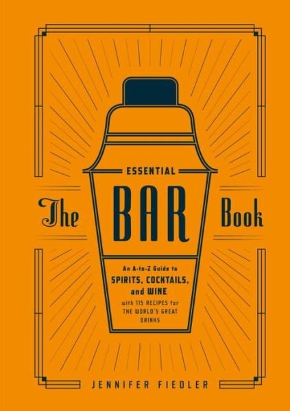 Cover for Jennifer Fiedler · The Essential Bar Book: An A-to-Z Guide to Spirits, Cocktails, and Wine, with 115 Recipes for the World's Great Drinks (Gebundenes Buch) (2014)