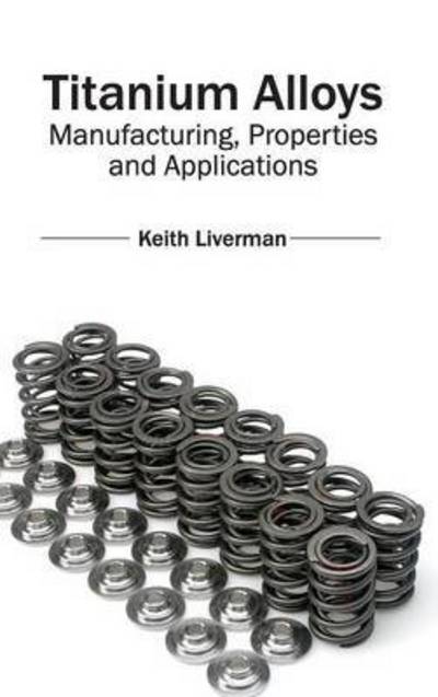 Cover for Keith Liverman · Titanium Alloys: Manufacturing, Properties and Applications (Hardcover Book) (2015)