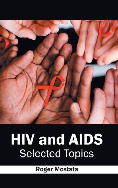 Cover for Roger Mostafa · Hiv and Aids: Selected Topics (Hardcover Book) (2015)