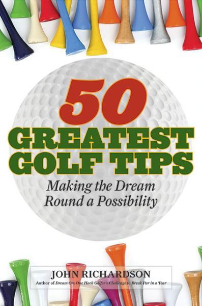 Cover for John Richardson · 50 Greatest Golf Tips: Making the Dream Round a Reality (Hardcover Book) (2015)