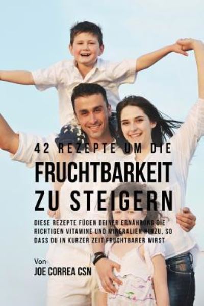 Cover for Joe Correa · 42 Rezepte um die Fruchtbarkeit zu steigern (Paperback Book) (2017)