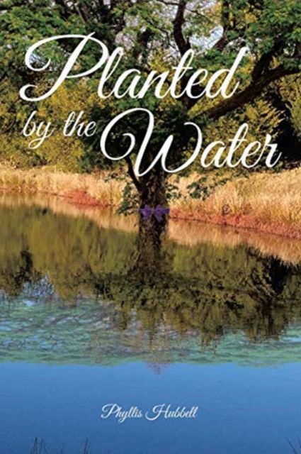 Planted by the Water - Phyllis Hubbell - Books - Covenant Books - 9781636302539 - January 24, 2021