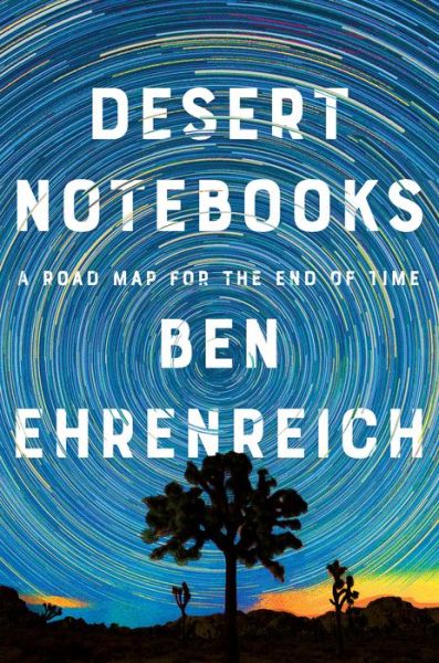 Cover for Ben Ehrenreich · Desert Notebooks: A Road Map for the End of Time (Hardcover Book) (2020)