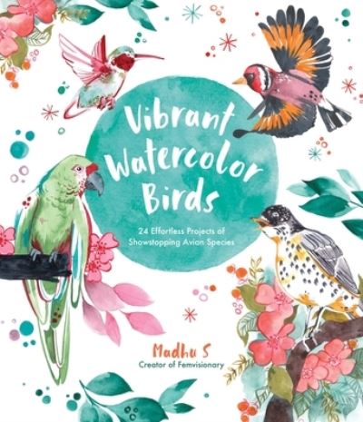 Cover for Madhu S · Vibrant Watercolor Birds: 24 Effortless Projects of Showstopping Avian Species (Paperback Book) (2022)