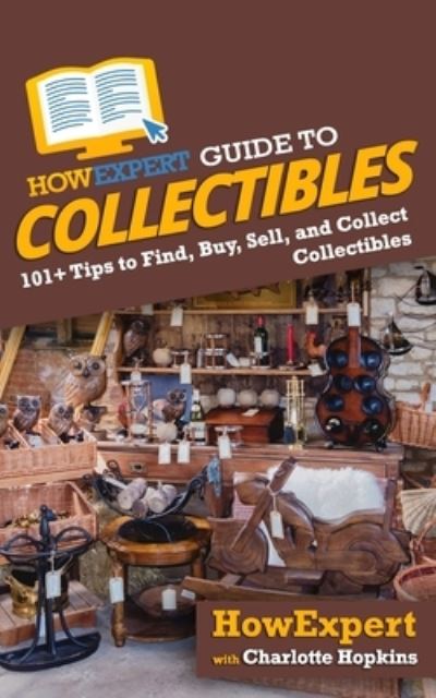 HowExpert Guide to Collectibles - Charlotte Hopkins - Książki - Hot Methods - 9781648914539 - 6 września 2020