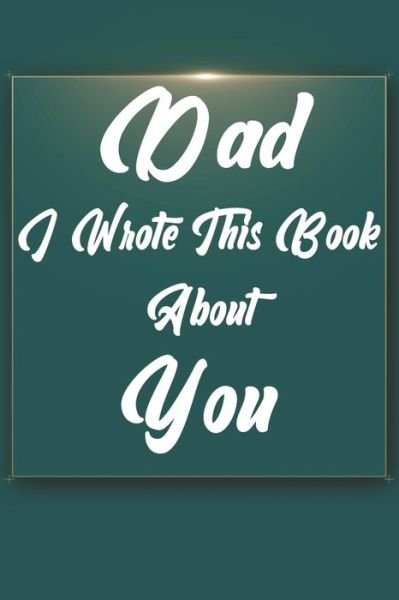 Dad, I Wrote This Book About You - Ibens Gift Book - Books - Independently Published - 9781651293539 - December 26, 2019