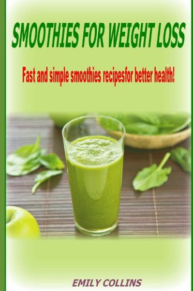 Smoothies For Weight Loss, Fast and simple smoothies recipes for better health - Emily Collins - Kirjat - Independently Published - 9781670371539 - lauantai 28. joulukuuta 2019