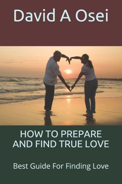 How to Prepare and Find True Love - David a Osei - Libros - Independently Published - 9781675686539 - 15 de diciembre de 2019