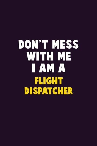 Don't Mess With Me, I Am A Flight Dispatcher - Emma Loren - Bøger - Independently Published - 9781679745539 - 23. december 2019