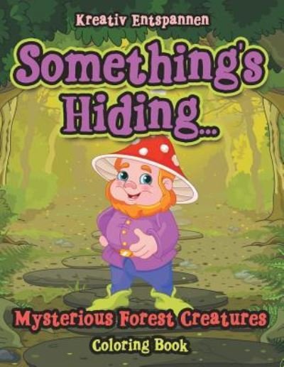 Cover for Kreativ Entspannen · Something's Hiding... Mysterious Forest Creatures Coloring Book (Pocketbok) (2016)