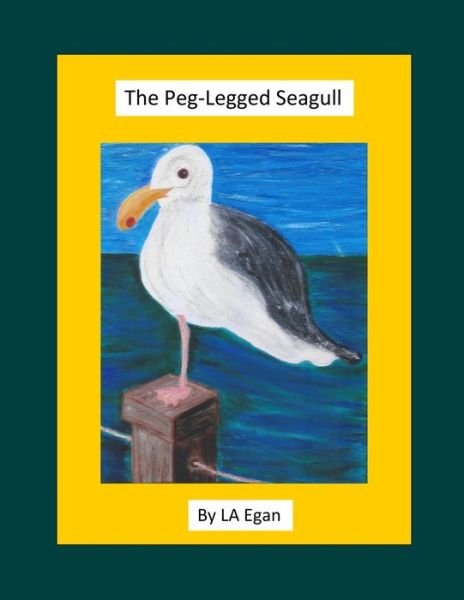 The Peg-Legged Seagull - LA Egan - Boeken - Independently published - 9781687371539 - 8 september 2019