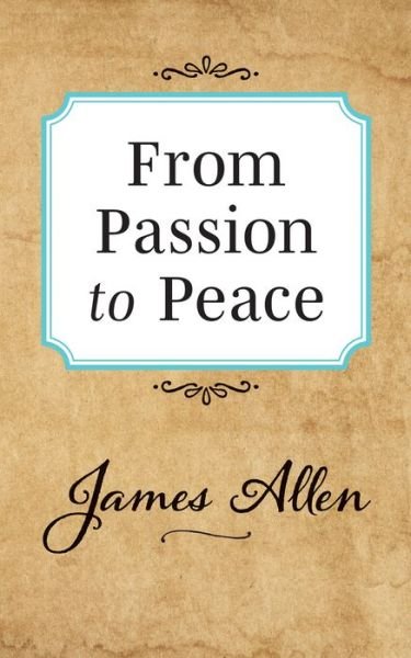 From Passion to Peace - James Allen - Kirjat - G&D Media - 9781722502539 - torstai 29. elokuuta 2019