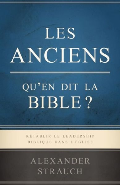 Cover for Alexander Strauch · Les Anciens, Qu'en Dit La Bible ? (Biblical Eldership) (Paperback Book) (2014)