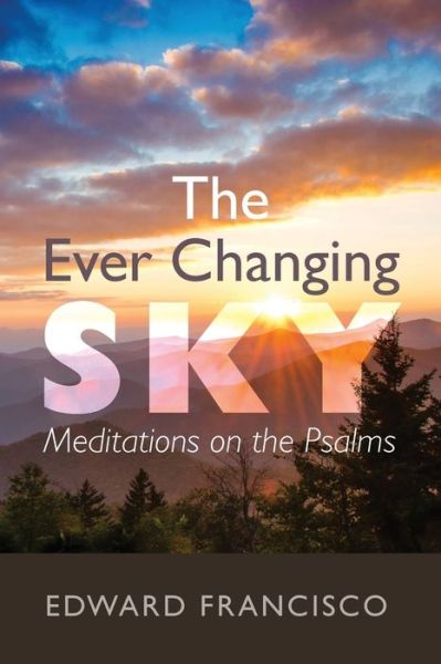 Cover for Edward Francisco · The Ever Changing Sky: Meditations on the Psalms (Paperback Book) (2021)