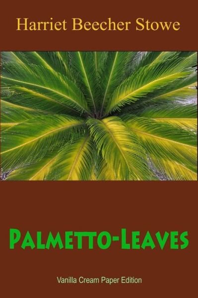 Palmetto-Leaves - Harriet Beecher Stowe - Bøger - Createspace Independent Publishing Platf - 9781726083539 - 24. august 2018