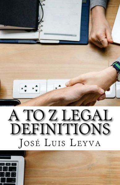 A to Z Legal Definitions - José Luis Leyva - Livres - Createspace Independent Publishing Platf - 9781729730539 - 5 novembre 2018
