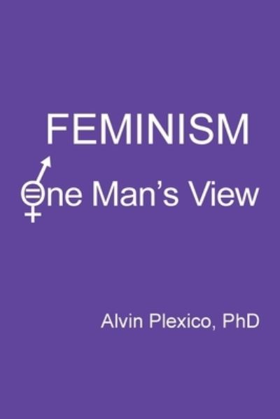 Cover for Alvin Plexico · Feminism: One Man's View (Paperback Book) (2021)