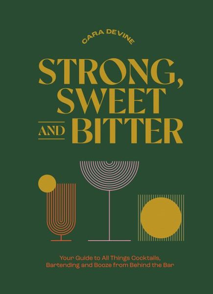 Cover for Cara Devine · Strong, Sweet and Bitter: Your Guide to All Things Cocktails, Bartending and Booze from Behind the Bar (Hardcover Book) (2023)