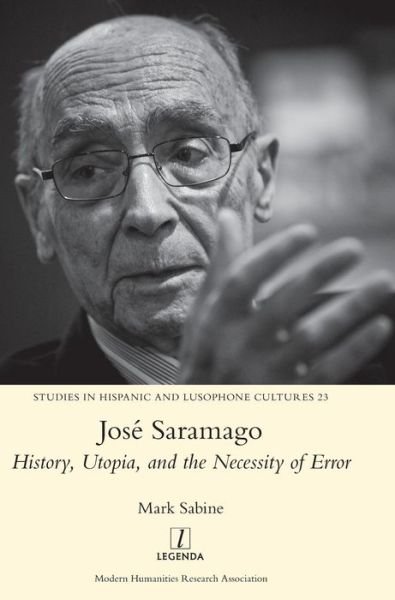 Cover for Mark Sabine · Jose Saramago: History, Utopia, and the Necessity of Error - Studies in Hispanic and Lusophone Cultures (Hardcover Book) (2016)