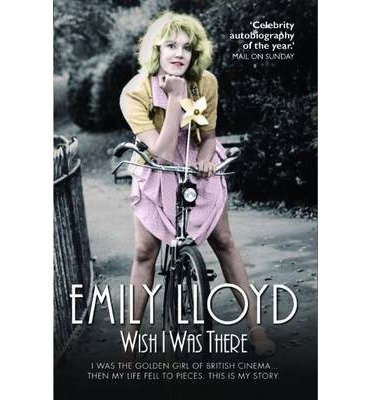 Cover for Emily Lloyd · Wish I Was There: I Was the Golden Girl of British Cinema... and Then My Life Fell to Pieces. This is My Story. (Paperback Bog) (2014)